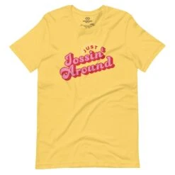 Just Jossin' Around | Unisex T-shirt